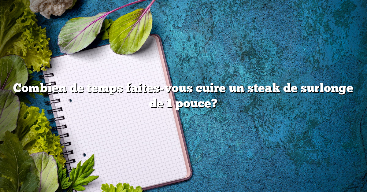 Combien de temps faites-vous cuire un steak de surlonge de 1 pouce?
