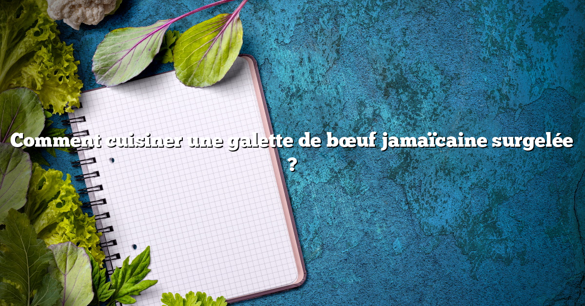 Comment cuisiner une galette de bœuf jamaïcaine surgelée ?