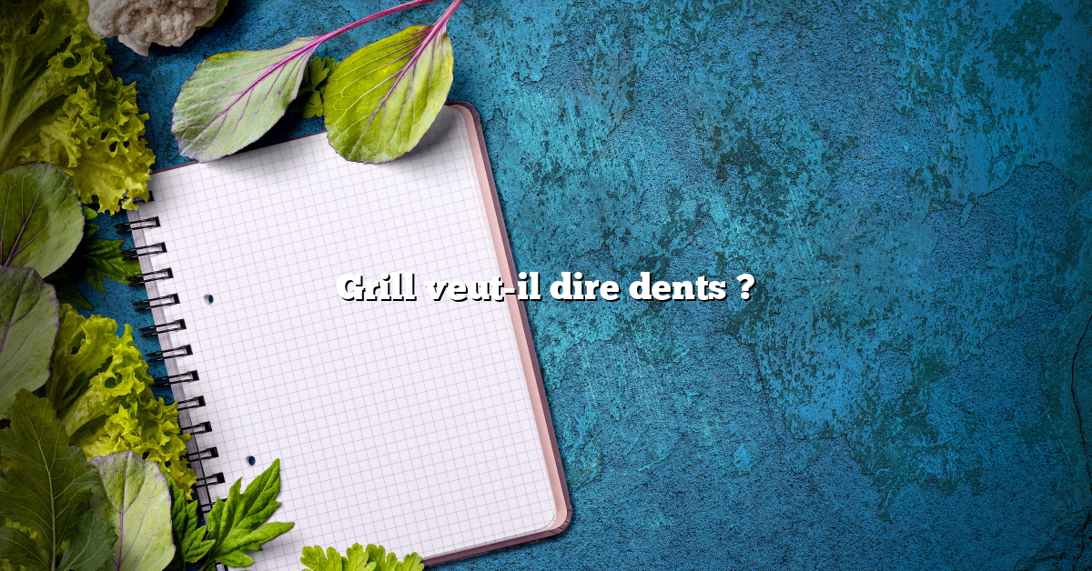 Grill veut-il dire dents ?