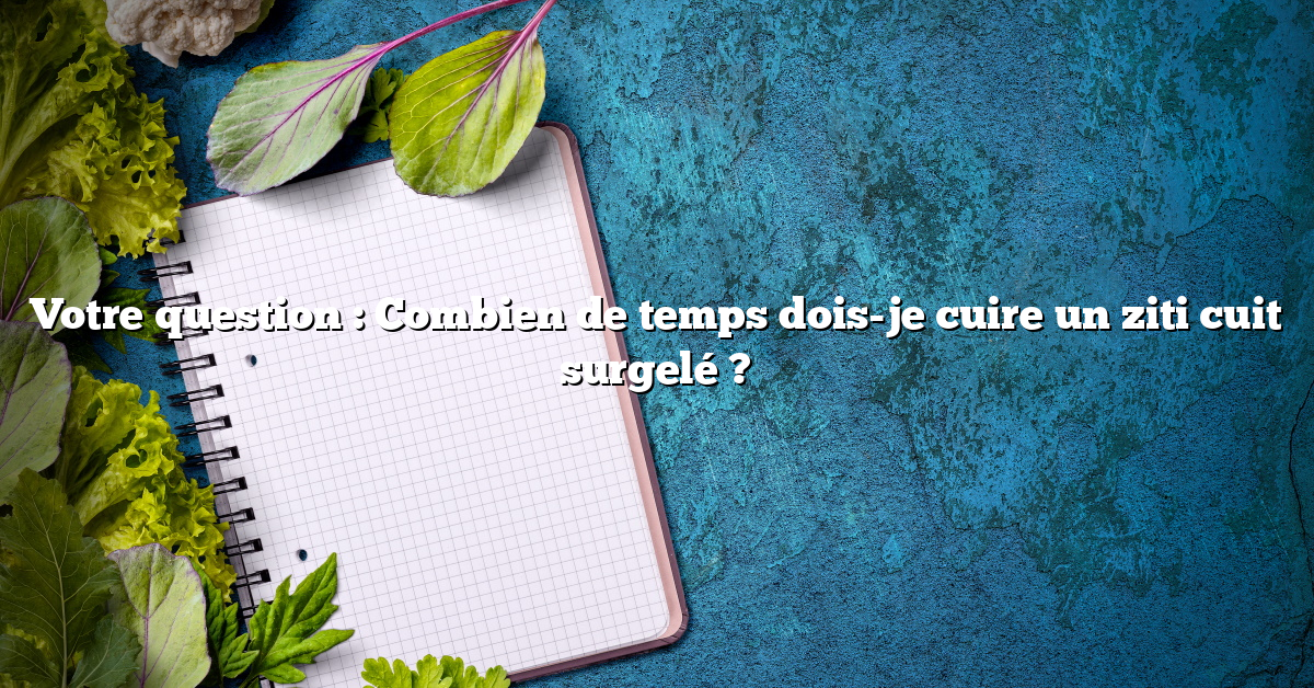 Votre question : Combien de temps dois-je cuire un ziti cuit surgelé ?