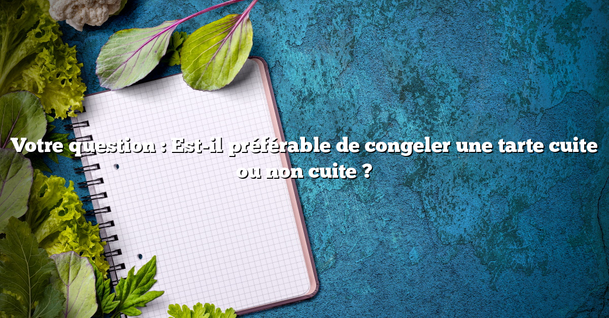 Votre question : Est-il préférable de congeler une tarte cuite ou non cuite ?
