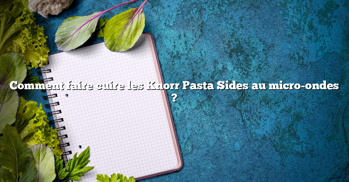 Comment faire cuire les Knorr Pasta Sides au micro-ondes ?