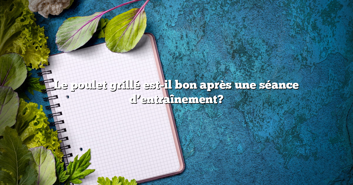 Le poulet grillé est-il bon après une séance d’entraînement?