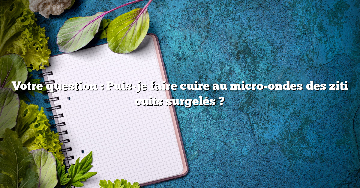 Votre question : Puis-je faire cuire au micro-ondes des ziti cuits surgelés ?